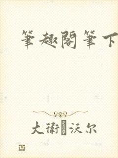 笔趣阁笔下趣阁