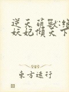 逆天萌兽:绝世妖妃倾天下封面