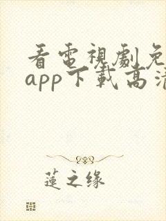 看电视剧免费的app下载高清软件