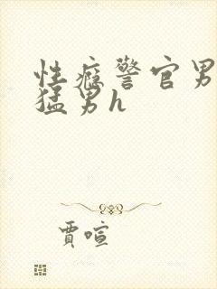 性瘾警官男泄欲猛男h