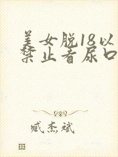 美女脱18以下禁止看尿口封面