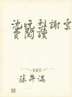 沈晚梨谢云迟免费阅读