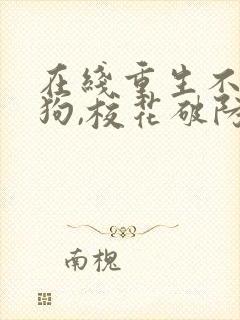 在线重生不当舔狗,校花破防了