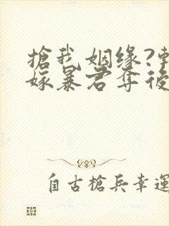 抢我姻缘?转身嫁暴君夺后位在线小说封面