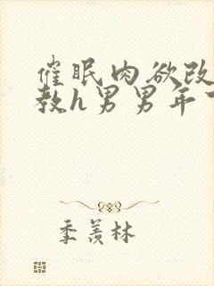 催眠肉欲改造调教h男男年下