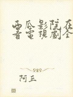 西瓜影院在线观看电视剧全集免费封面