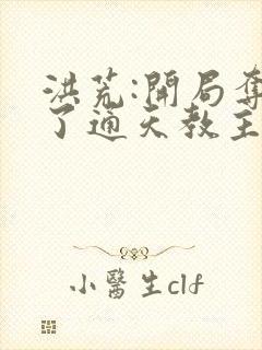 洪荒:开局夺舍了通天教主txt