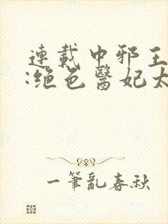 连载中邪王独宠:绝色医妃太逆天