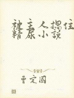 被主人摁住灌浓精尿小说