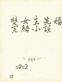 双女主先婚后爱完结小说