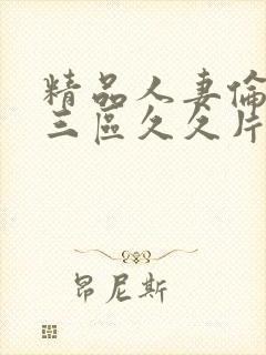 精品人妻伦一二三区久久片