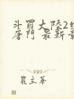 斗罗大陆2绝世唐门 最新章节帝