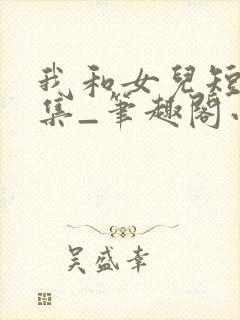 我和女儿短篇合集_笔趣阁小说