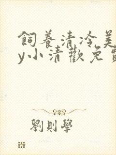 饲养清冷美人by小清欢免费阅读笔趣阁