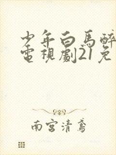 少年白马醉春风电视剧21免费观看