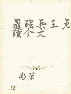 最强兵王免费阅读全文