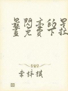 最闪亮的星河漫画免费下拉式六漫画