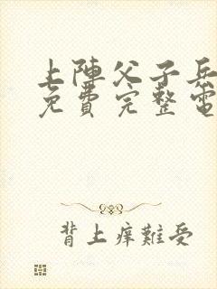 上阵父子兵高清免费完整电视剧全集封面