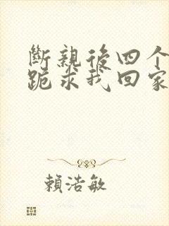 断亲后四个姐姐跪求我回家全集