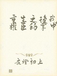 重生之后我成了权臣的掌中娇封面