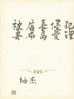 被店长侵犯的人妻希岛爱理封面