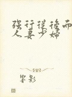 强行从后面挺进人妻少妇