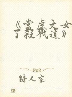 《当虐文女主修了杀戮道》