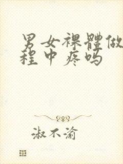 男女裸体做爰过程中疼吗