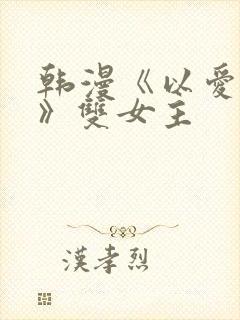 韩漫《以爱之名》双女主