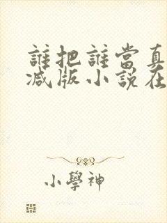 谁把谁当真无删减版小说在线观看