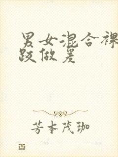 男女混合裸体摔跤做爰