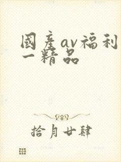 国产av福利第一精品