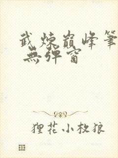 武炼巅峰笔趣阁 无弹窗