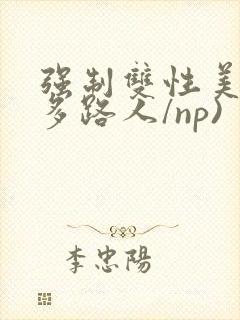 强制双性美人(多路人/np)