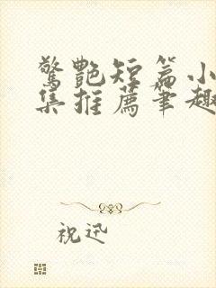 惊艳短篇小说合集推荐笔趣阁