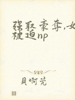 强取豪夺,女主被迫np