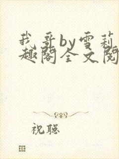 我哥by雪莉笔趣阁全文阅读