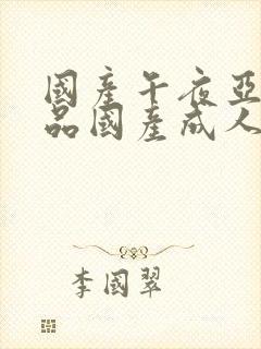 国产午夜亚洲精品国产成人av