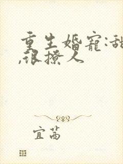 重生婚宠:甜妻,很撩人