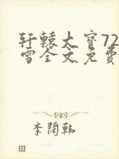 轩辕大宝720雪全文免费阅读