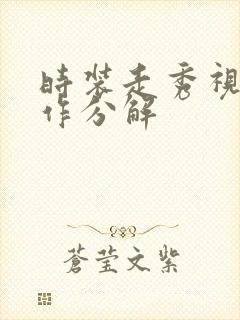 时装走秀视频动作分解