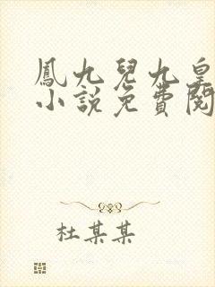凤九儿九皇叔的小说免费阅读