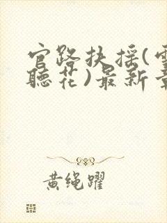 官路扶摇(雪路听花)最新章节免费阅读