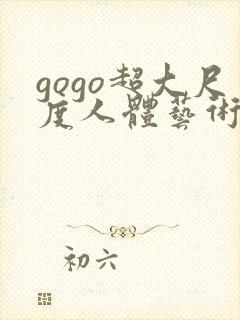 gogo超大尺度人体艺术