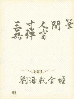 三寸人间笔趣阁无弹窗