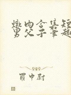 炖肉合集短篇双男父子笔趣阁笔趣阁继父