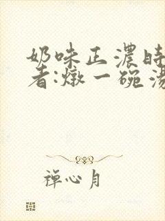 奶味正浓时 作者:炖一碗汤