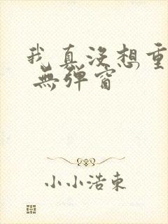 我真没想重生啊 无弹窗