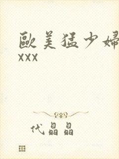 欧美猛少妇性xxxx