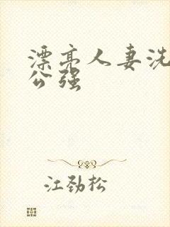 漂亮人妻洗澡被公强